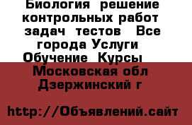 Биология: решение контрольных работ, задач, тестов - Все города Услуги » Обучение. Курсы   . Московская обл.,Дзержинский г.